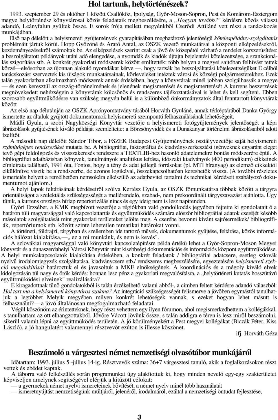 " kérdésre közös választ adandó, Leányfalun gyltek össze. E sorok írója mellett megyénkbl Cserdi Attiláné vett részt a tanácskozás munkájában.