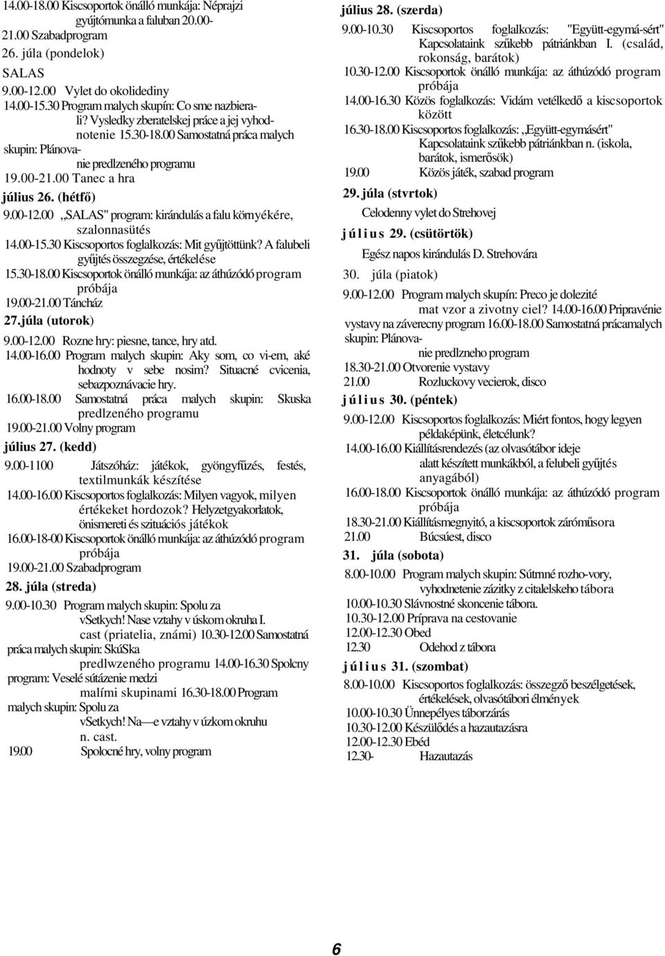 00 Tanec a hra július 26. (hétf) 9.00-12.00 SALAS" program: kirándulás a falu környékére, szalonnasütés 14.00-15.30 Kiscsoportos foglalkozás: Mit gyjtöttünk?