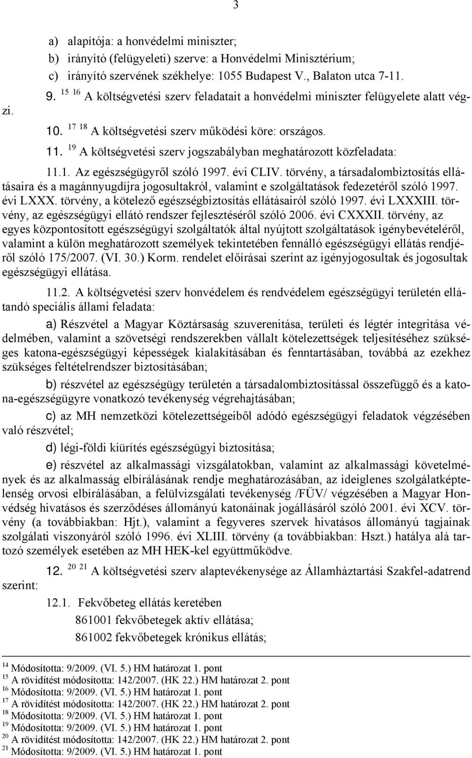 19 A költségvetési szerv jogszabályban meghatározott közfeladata: 11.1. Az egészségügyről szóló 1997. évi CLIV.