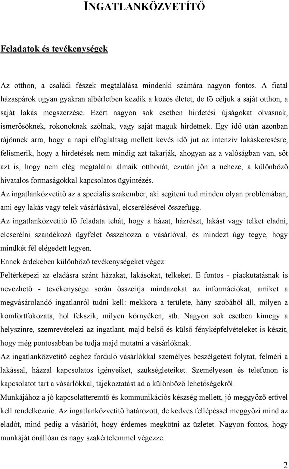 Ezért nagyon sok esetben hirdetési újságokat olvasnak, ismerősöknek, rokonoknak szólnak, vagy saját maguk hirdetnek.