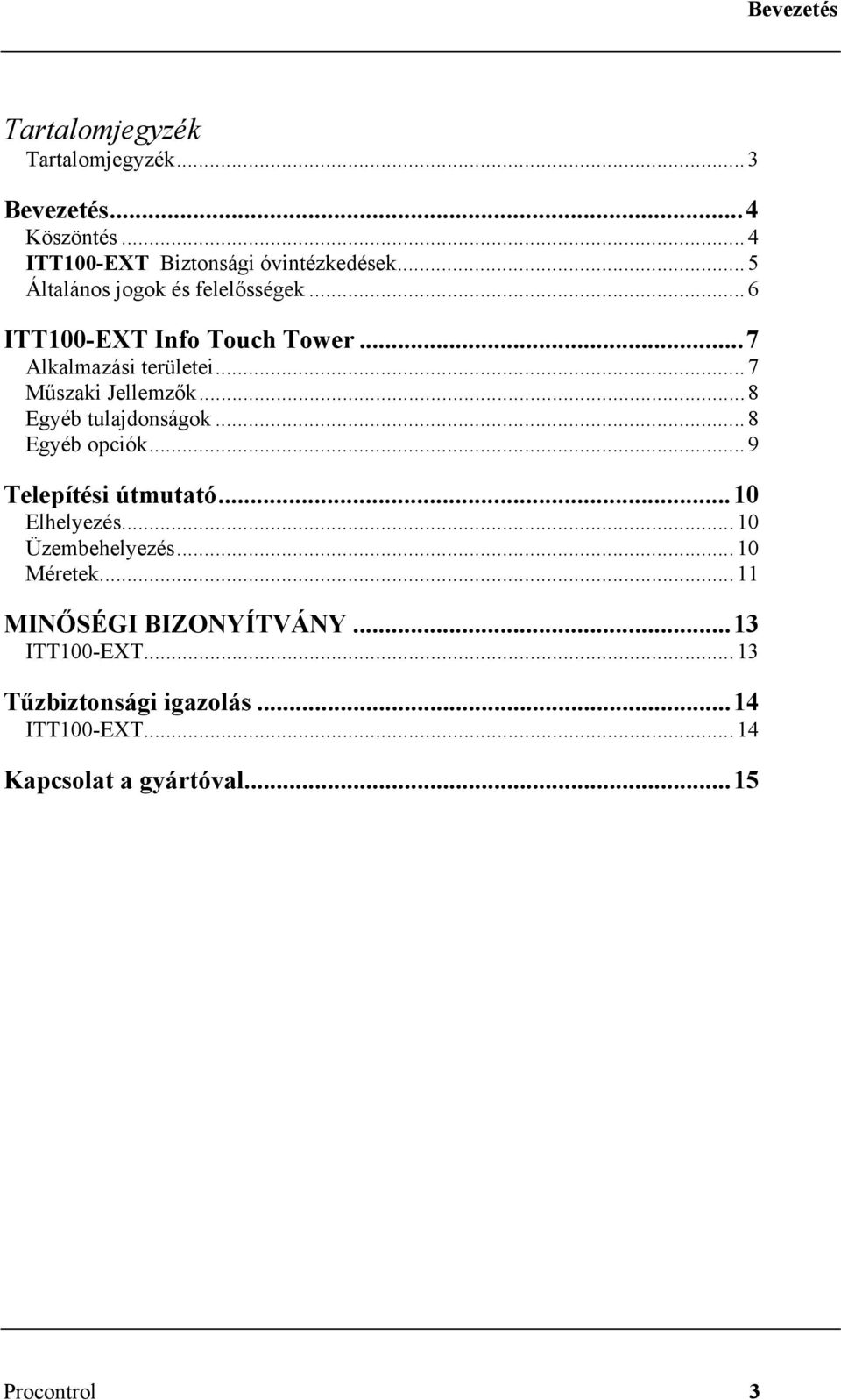 .. 8 Egyéb tulajdonságok... 8 Egyéb opciók... 9 Telepítési útmutató... 10 Elhelyezés... 10 Üzembehelyezés... 10 Méretek.