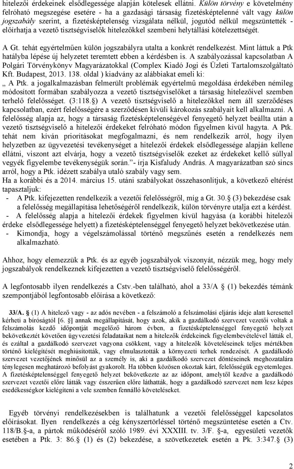 megszüntették - előírhatja a vezető tisztségviselők hitelezőkkel szembeni helytállási kötelezettségét. A Gt. tehát egyértelműen külön jogszabályra utalta a konkrét rendelkezést.