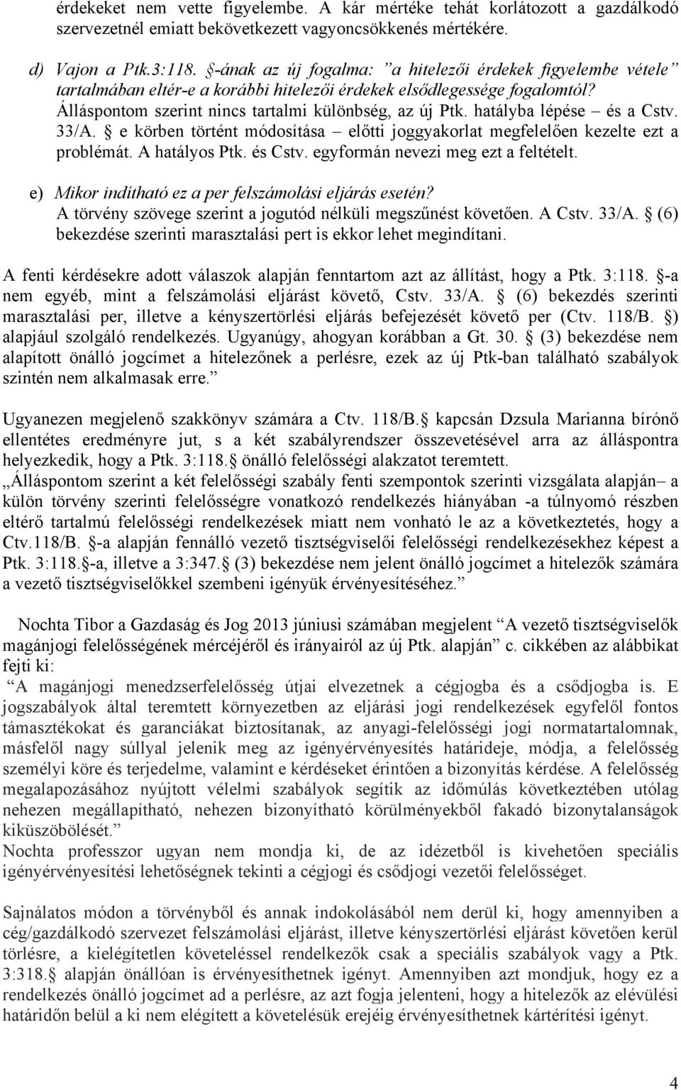 hatályba lépése és a Cstv. 33/A. e körben történt módosítása előtti joggyakorlat megfelelően kezelte ezt a problémát. A hatályos Ptk. és Cstv. egyformán nevezi meg ezt a feltételt.