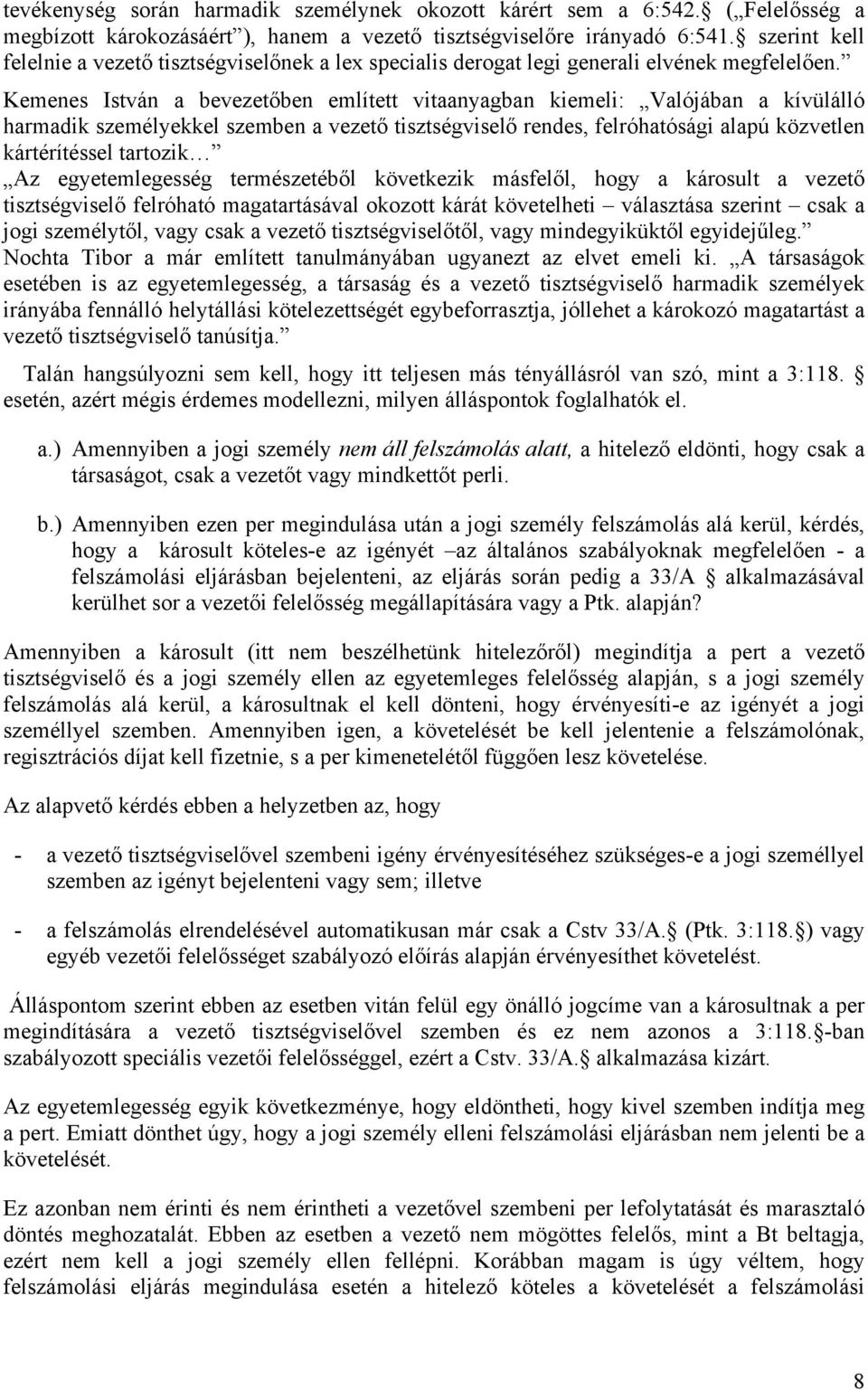 Kemenes István a bevezetőben említett vitaanyagban kiemeli: Valójában a kívülálló harmadik személyekkel szemben a vezető tisztségviselő rendes, felróhatósági alapú közvetlen kártérítéssel tartozik Az