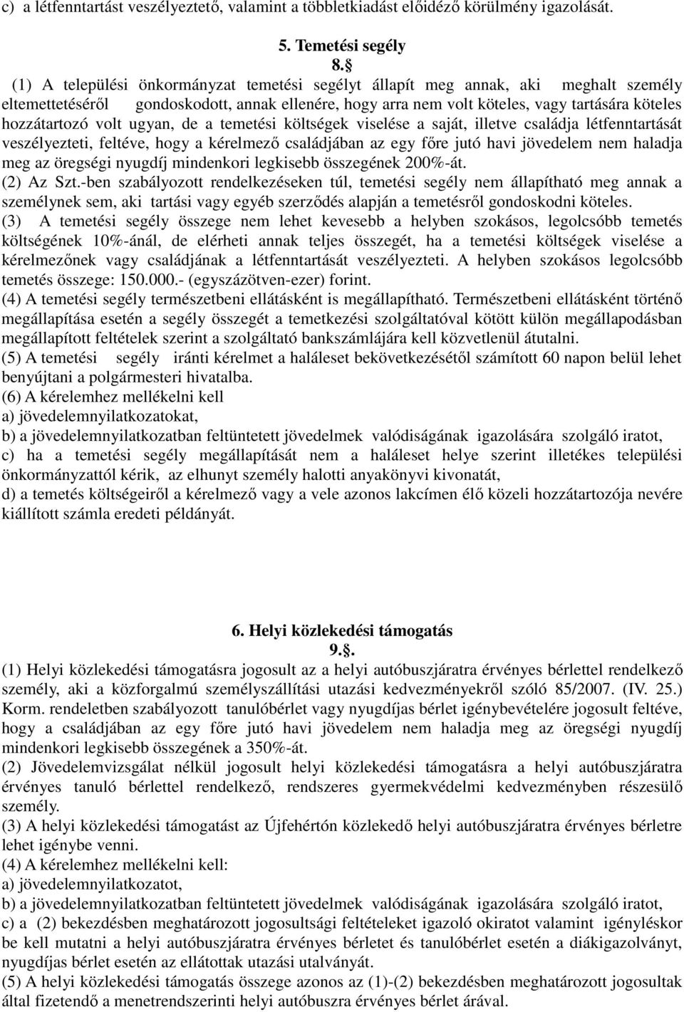 volt ugyan, de a temetési költségek viselése a saját, illetve családja létfenntartását veszélyezteti, feltéve, hogy a kérelmező családjában az egy főre jutó havi jövedelem nem haladja meg az öregségi