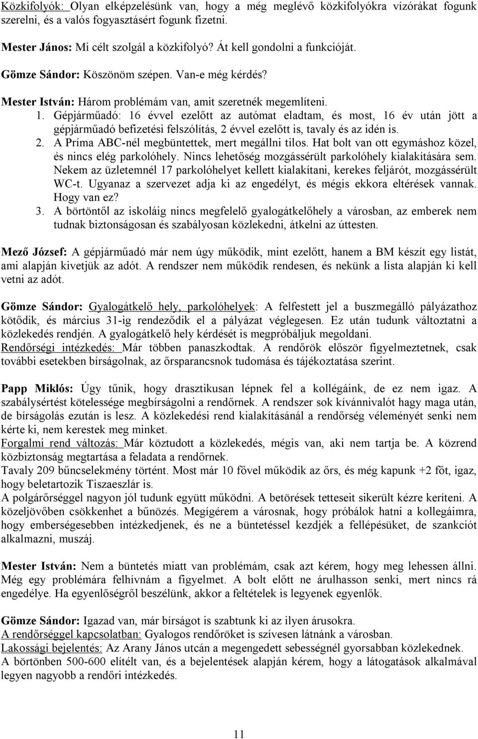 Gépjárműadó: 16 évvel ezelőtt az autómat eladtam, és most, 16 év után jött a gépjárműadó befizetési felszólítás, 2 évvel ezelőtt is, tavaly és az idén is. 2. A Príma ABC-nél megbüntettek, mert megállni tilos.