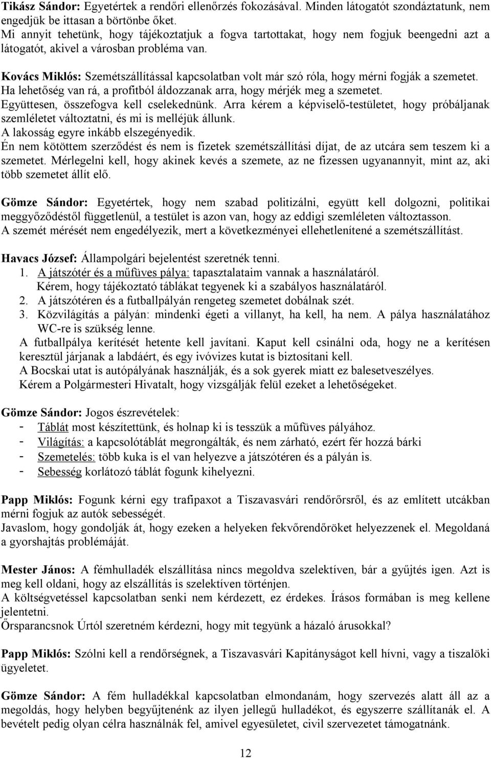 Kovács Miklós: Szemétszállítással kapcsolatban volt már szó róla, hogy mérni fogják a szemetet. Ha lehetőség van rá, a profitból áldozzanak arra, hogy mérjék meg a szemetet.