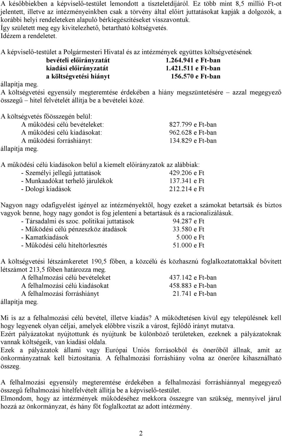 Így született meg egy kivitelezhető, betartható költségvetés. Idézem a rendeletet. A képviselő-testület a Polgármesteri Hivatal és az intézmények együttes költségvetésének bevételi előirányzatát 1.