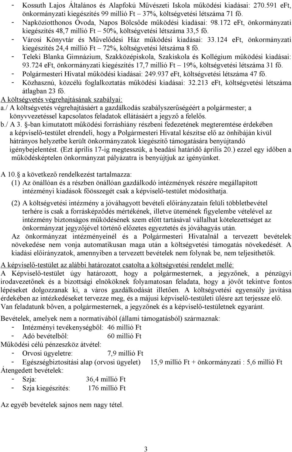 - Városi Könyvtár és Művelődési Ház működési kiadásai: 33.124 eft, önkormányzati kiegészítés 24,4 millió Ft 72%, költségvetési létszáma 8 fő.