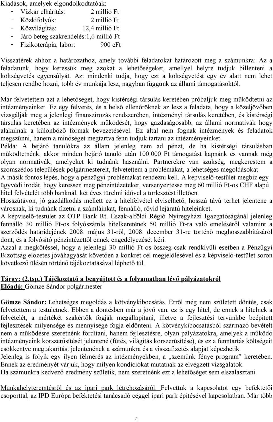 egyensúlyát. Azt mindenki tudja, hogy ezt a költségvetést egy év alatt nem lehet teljesen rendbe hozni, több év munkája lesz, nagyban függünk az állami támogatásoktól.