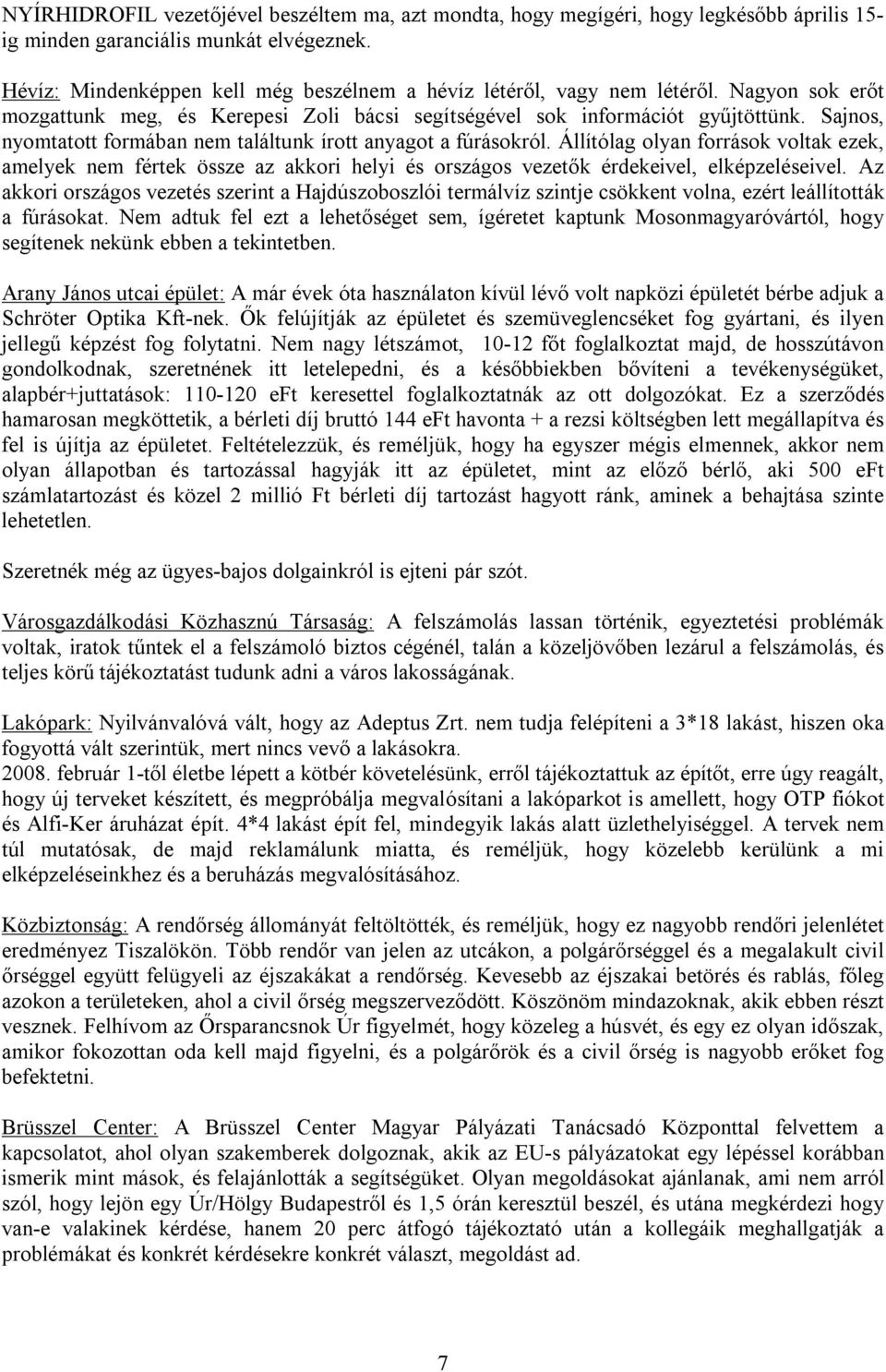 Sajnos, nyomtatott formában nem találtunk írott anyagot a fúrásokról. Állítólag olyan források voltak ezek, amelyek nem fértek össze az akkori helyi és országos vezetők érdekeivel, elképzeléseivel.