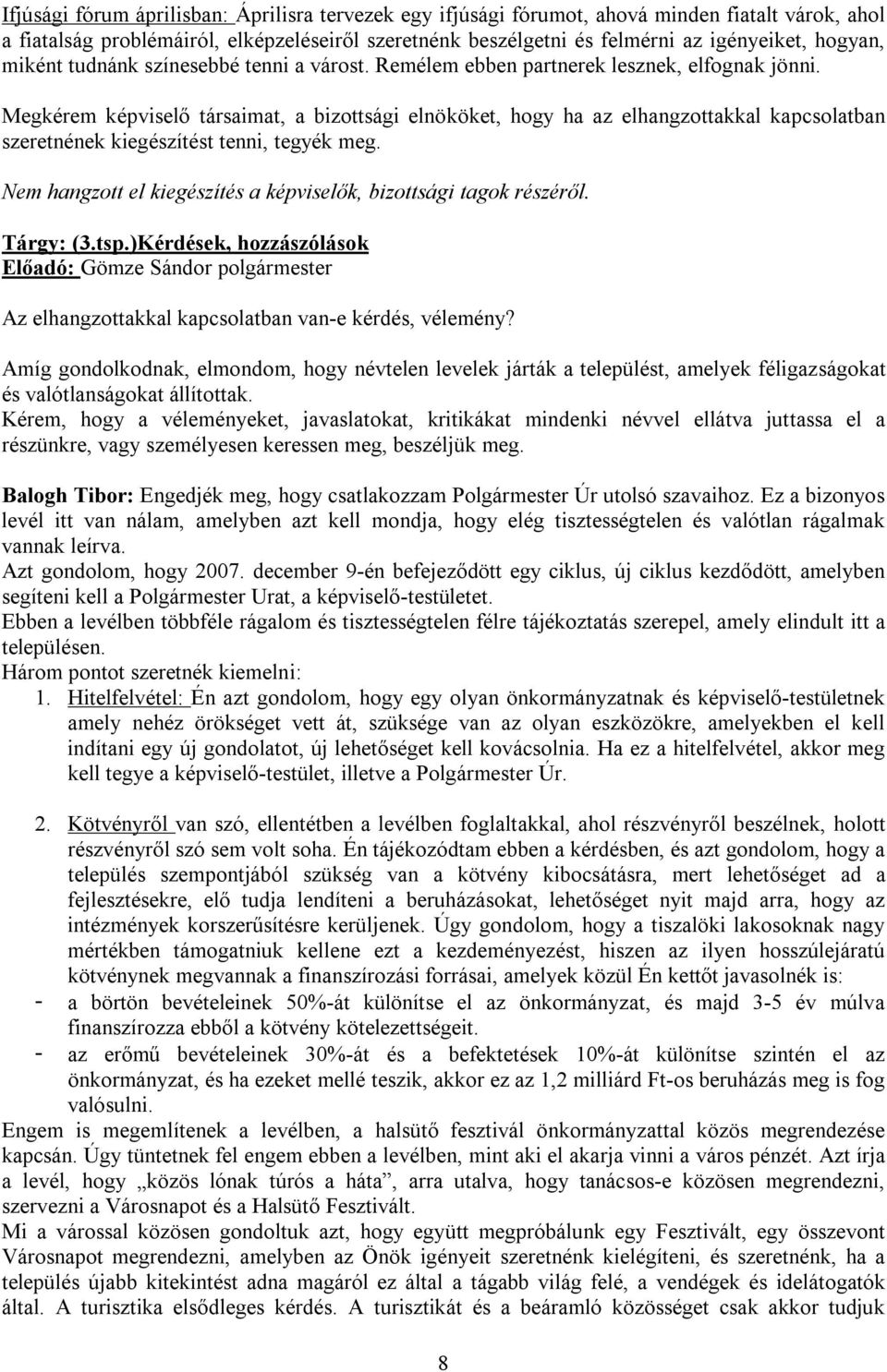 Megkérem képviselő társaimat, a bizottsági elnököket, hogy ha az elhangzottakkal kapcsolatban szeretnének kiegészítést tenni, tegyék meg.