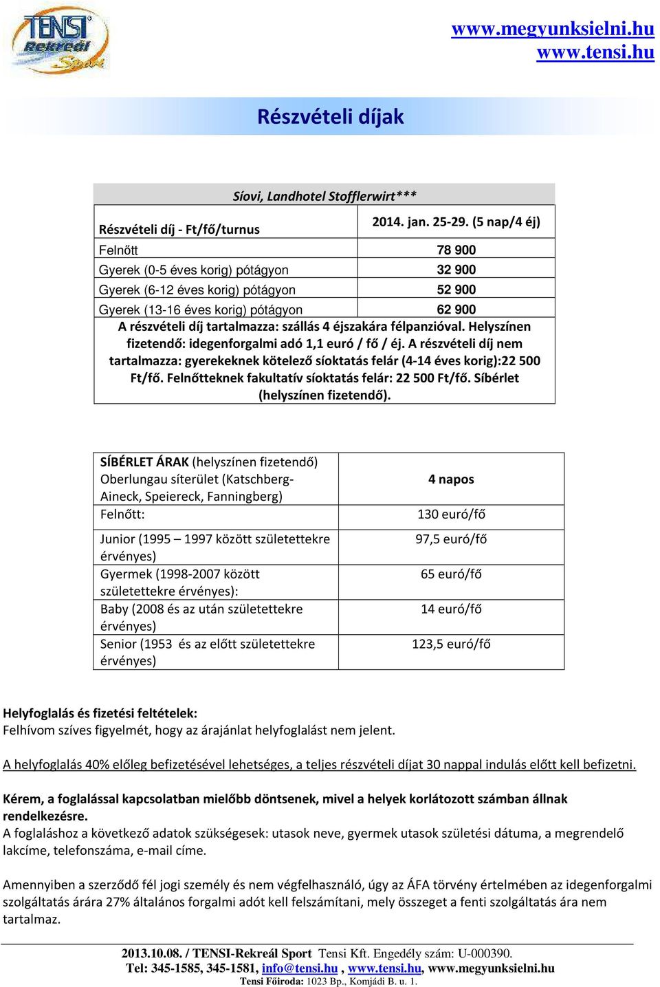 éjszakára félpanzióval. Helyszínen fizetendő: idegenforgalmi adó 1,1 euró / fő / éj. A részvételi díj nem tartalmazza: gyerekeknek kötelező síoktatás felár (4-14 éves korig):22 500 Ft/fő.