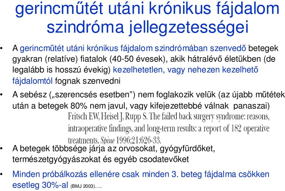 ( szerencsés esetben ) nem foglakozik velük (az újabb műtétek után a betegek 80% nem javul, vagy kifejezettebbé válnak panaszai) A betegek többsége járja az