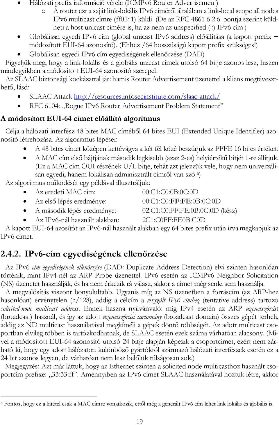 ) Globálisan egyedi IPv6 cím (global unicast IPv6 address) elıállítása (a kapott prefix + módosított EUI-64 azonosító). (Ehhez /64 hosszúságú kapott prefix szükséges!