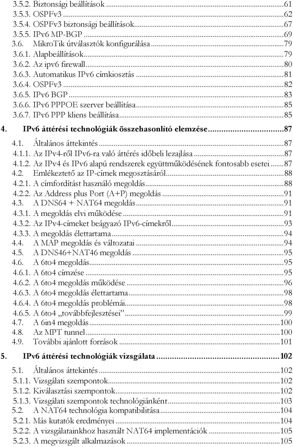 IPv6 áttérési technológiák összehasonlító elemzése...87 4.1. Általános áttekintés... 87 4.1.1. Az IPv4-rıl IPv6-ra való áttérés idıbeli lezajlása... 87 4.1.2.