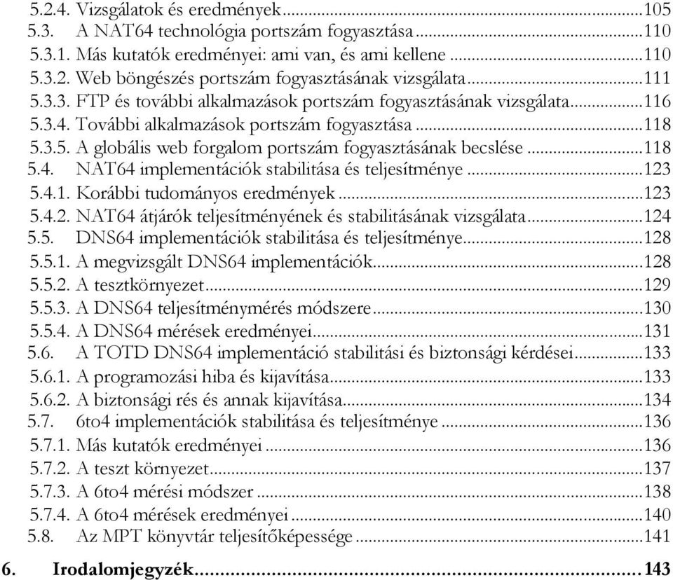.. 118 5.4. NAT64 implementációk stabilitása és teljesítménye... 123 5.4.1. Korábbi tudományos eredmények... 123 5.4.2. NAT64 átjárók teljesítményének és stabilitásának vizsgálata... 124 5.5. DNS64 implementációk stabilitása és teljesítménye.