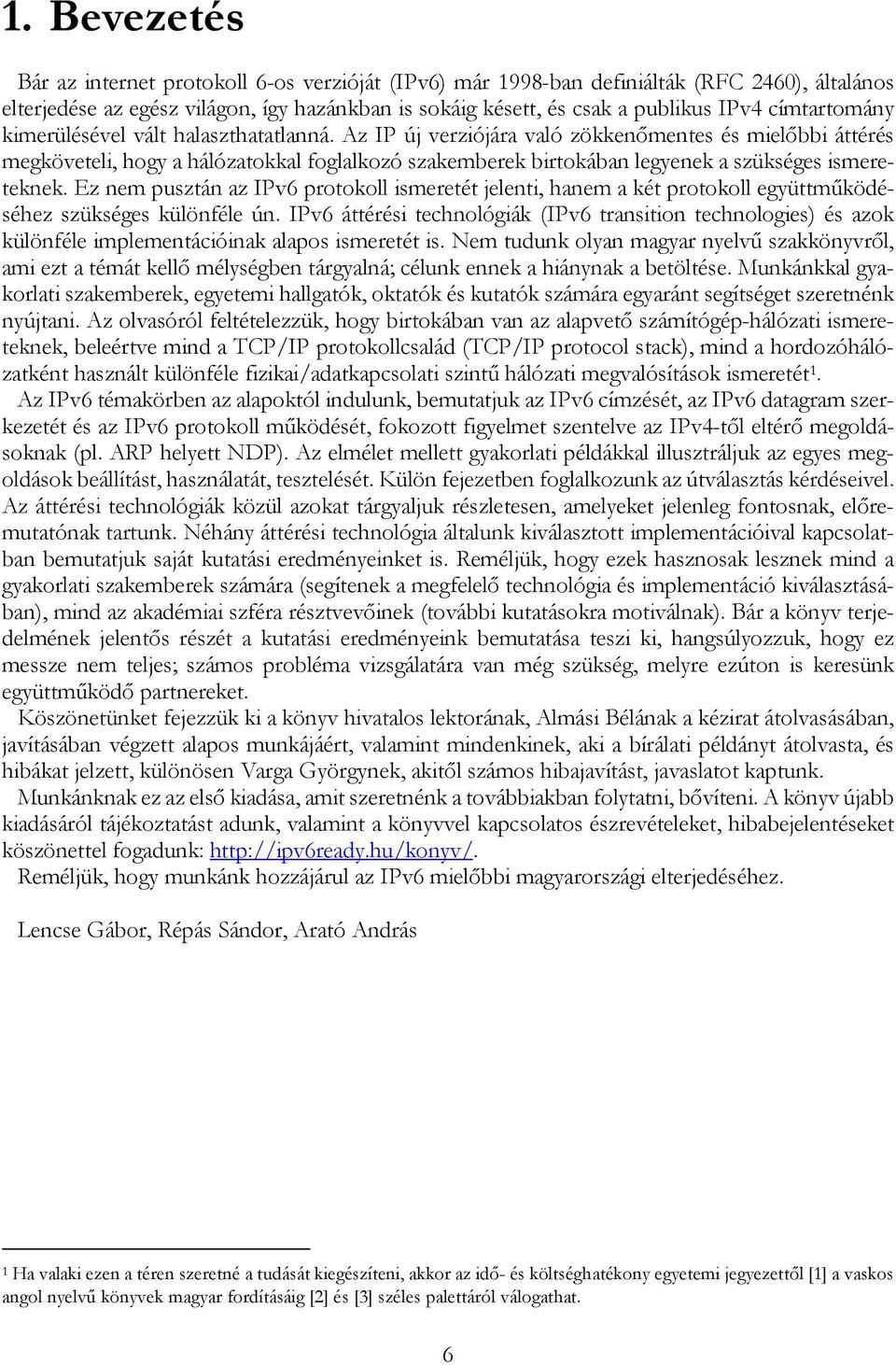 Az IP új verziójára való zökkenımentes és mielıbbi áttérés megköveteli, hogy a hálózatokkal foglalkozó szakemberek birtokában legyenek a szükséges ismereteknek.