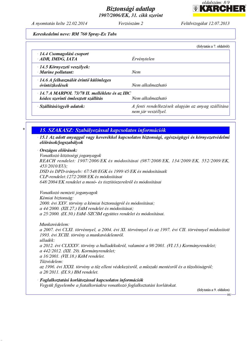 oldalról) Szállítási/egyéb adatok: A fenti rendelkezések alapján az anyag szállítása nem jár veszéllyel. * 15. SZAKASZ: Szabályozással kapcsolatos információk 15.