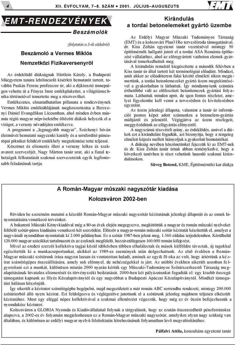 lebilincselõ kísérleti bemutatót tartott, továbbá Puskás Ferenc professzor úr, aki a díjkiosztó ünnepségen vehette át a Fényes Imre emlékplakettet, a világítástechnika történetével ismertette meg a