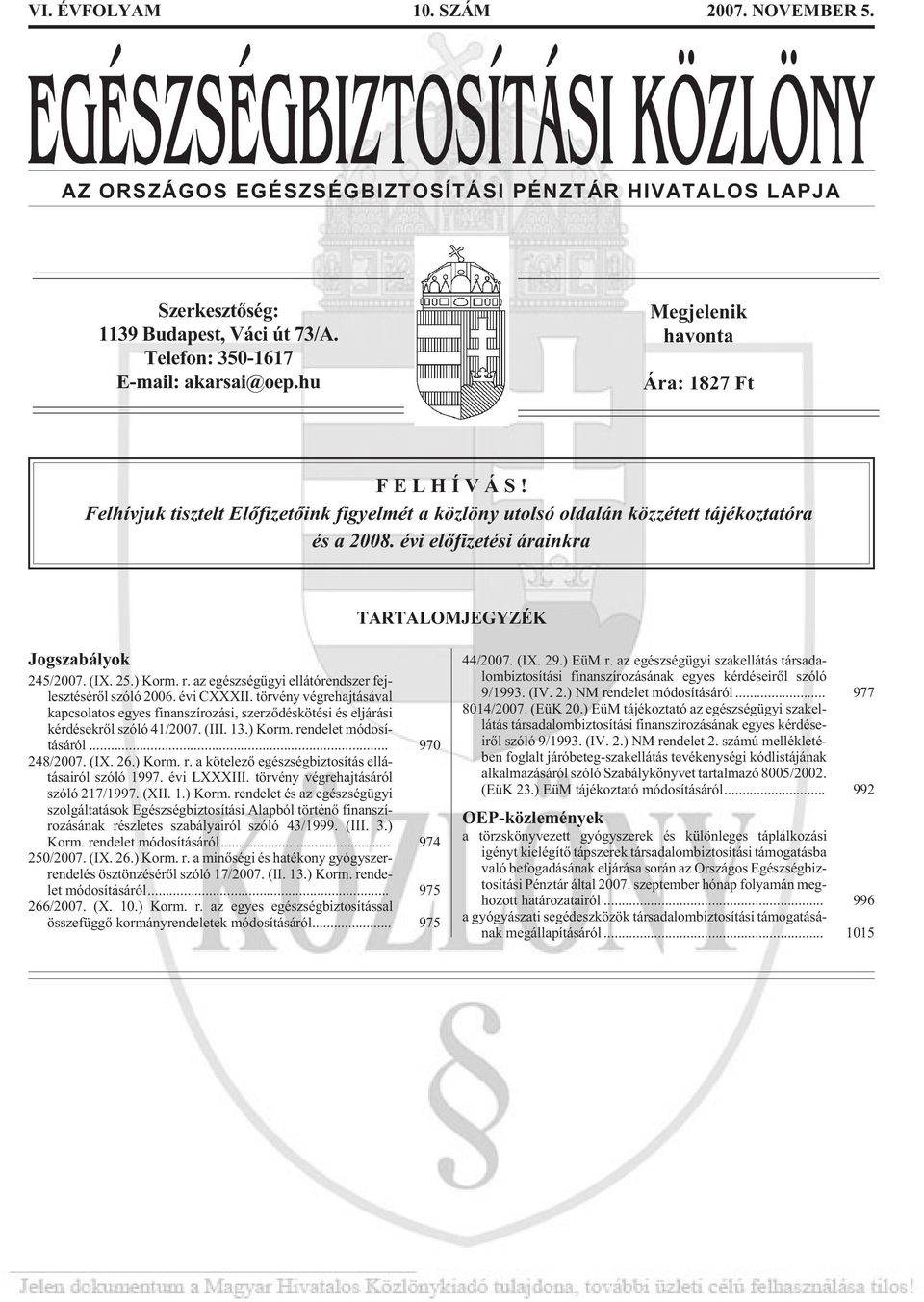 évi elõfizetési árainkra TARTALOMJEGYZÉK Jogszabályok 245/2007. (IX. 25.) Korm. r. az egészségügyi ellátórendszer fejlesztésérõl szóló 2006. évi CXXXII.