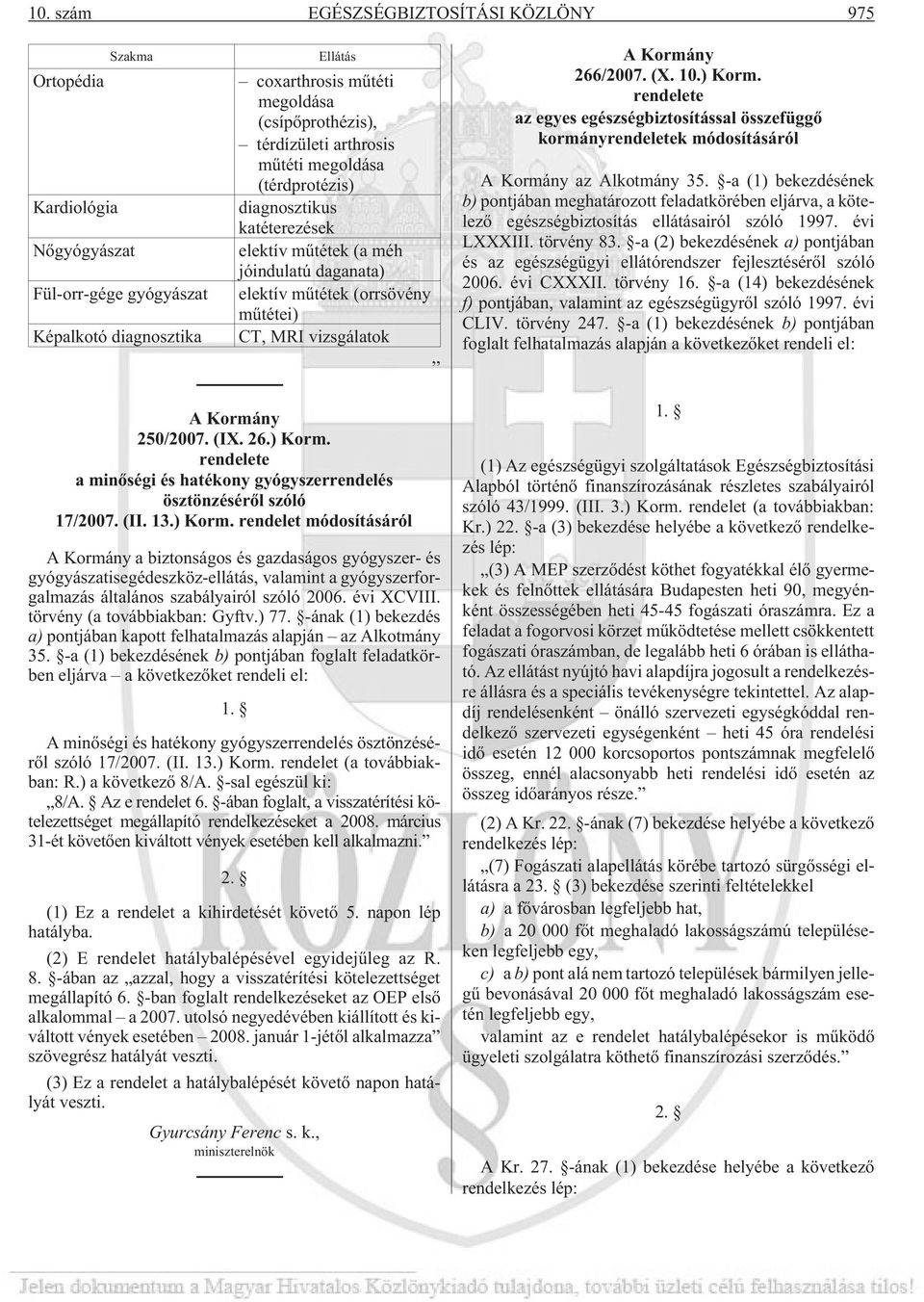 ) Korm. rendelete az egyes egészségbiztosítással összefüggõ kormányrendeletek módosításáról A Kormány az Alkotmány 35.