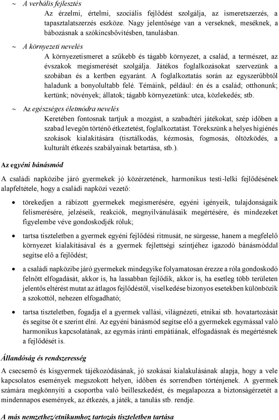 A környezeti nevelés A környezetismeret a szűkebb és tágabb környezet, a család, a természet, az évszakok megismerését szolgálja. Játékos foglalkozásokat szervezünk a szobában és a kertben egyaránt.