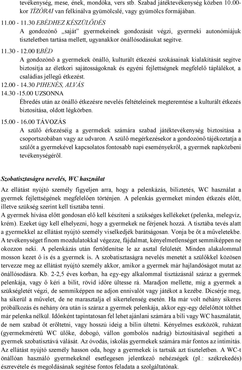 00 EBÉD A gondozónő a gyermekek önálló, kulturált étkezési szokásainak kialakítását segítve biztosítja az életkori sajátosságoknak és egyéni fejlettségnek megfelelő táplálékot, a családias jellegű