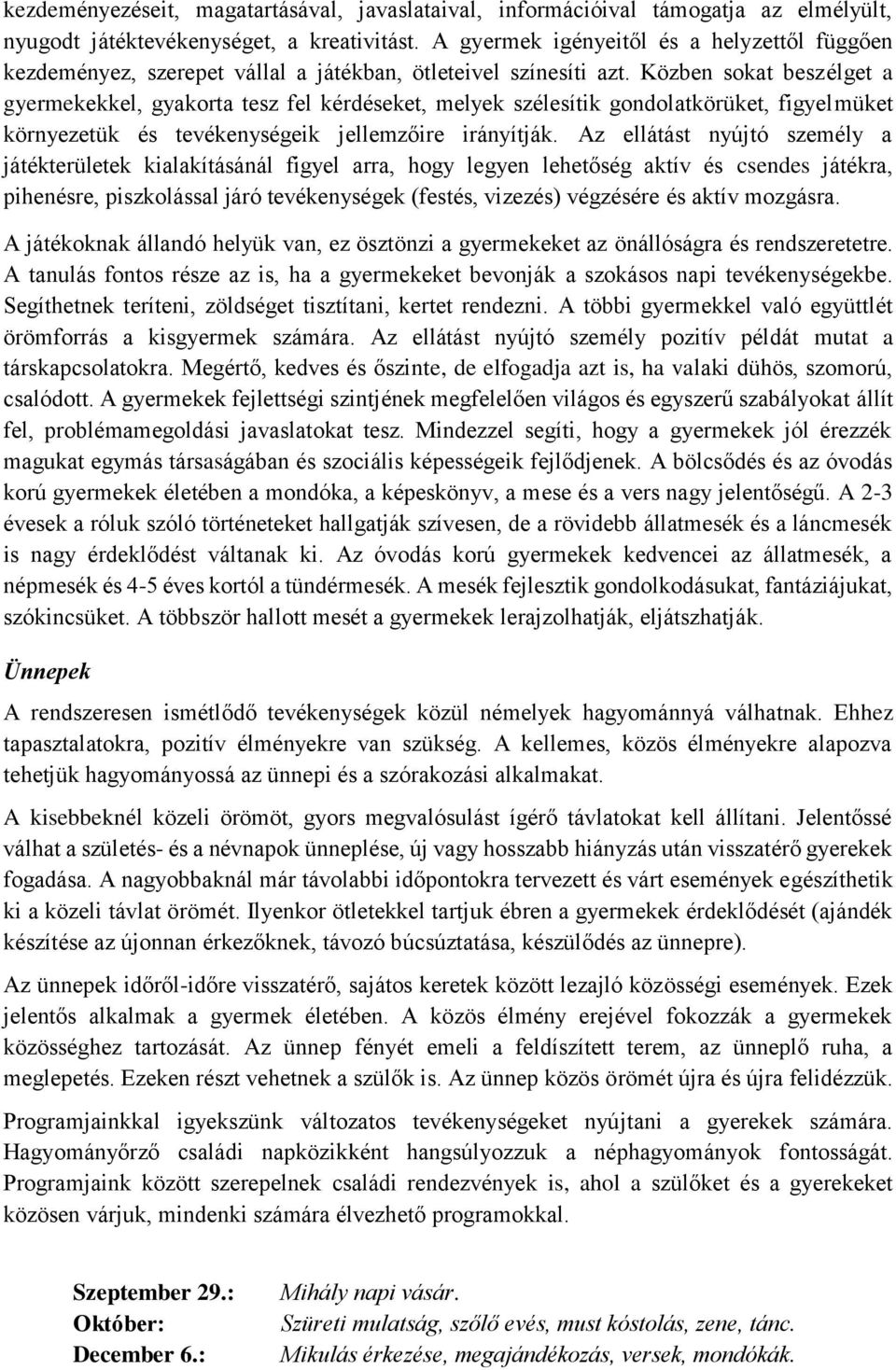 Közben sokat beszélget a gyermekekkel, gyakorta tesz fel kérdéseket, melyek szélesítik gondolatkörüket, figyelmüket környezetük és tevékenységeik jellemzőire irányítják.