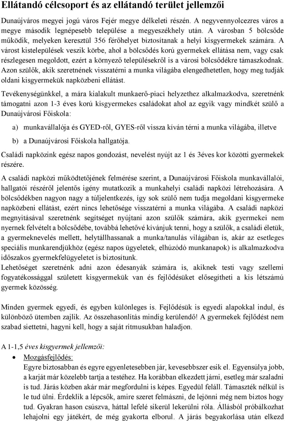 A várost kistelepülések veszik körbe, ahol a bölcsődés korú gyermekek ellátása nem, vagy csak részlegesen megoldott, ezért a környező településekről is a városi bölcsődékre támaszkodnak.