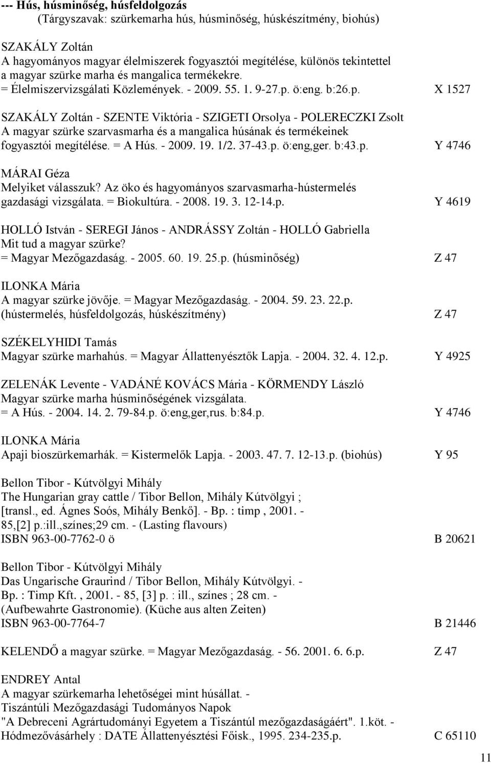 ö:eng. b:26.p. X 1527 SZAKÁLY Zoltán - SZENTE Viktória - SZIGETI Orsolya - POLERECZKI Zsolt A magyar szürke szarvasmarha és a mangalica húsának és termékeinek fogyasztói megítélése. = A Hús. - 2009.