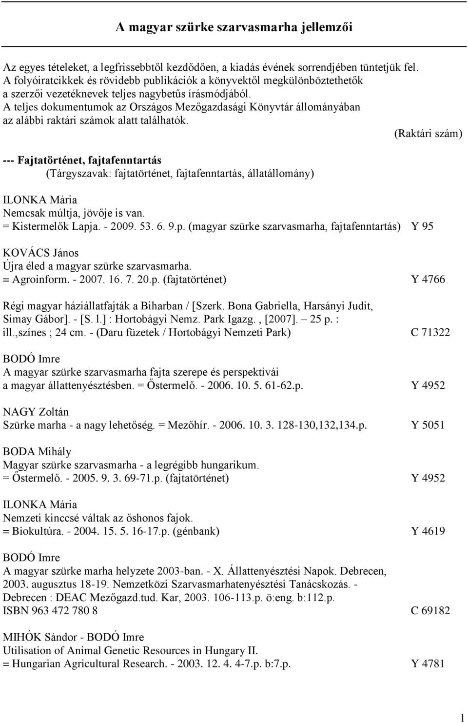 A teljes dokumentumok az Országos Mezőgazdasági Könyvtár állományában az alábbi raktári számok alatt találhatók.