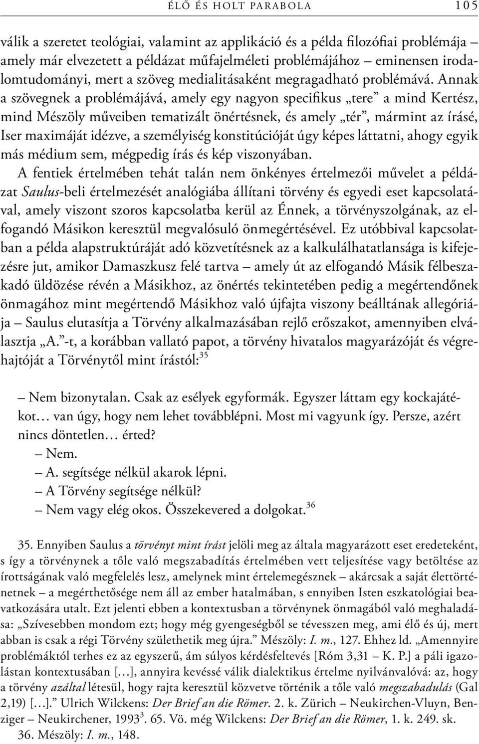 Annak a szövegnek a problémájává, amely egy nagyon specifi kus tere a mind Kertész, mind Mészöly műveiben tematizált önértésnek, és amely tér, mármint az írásé, Iser maximáját idézve, a személyiség