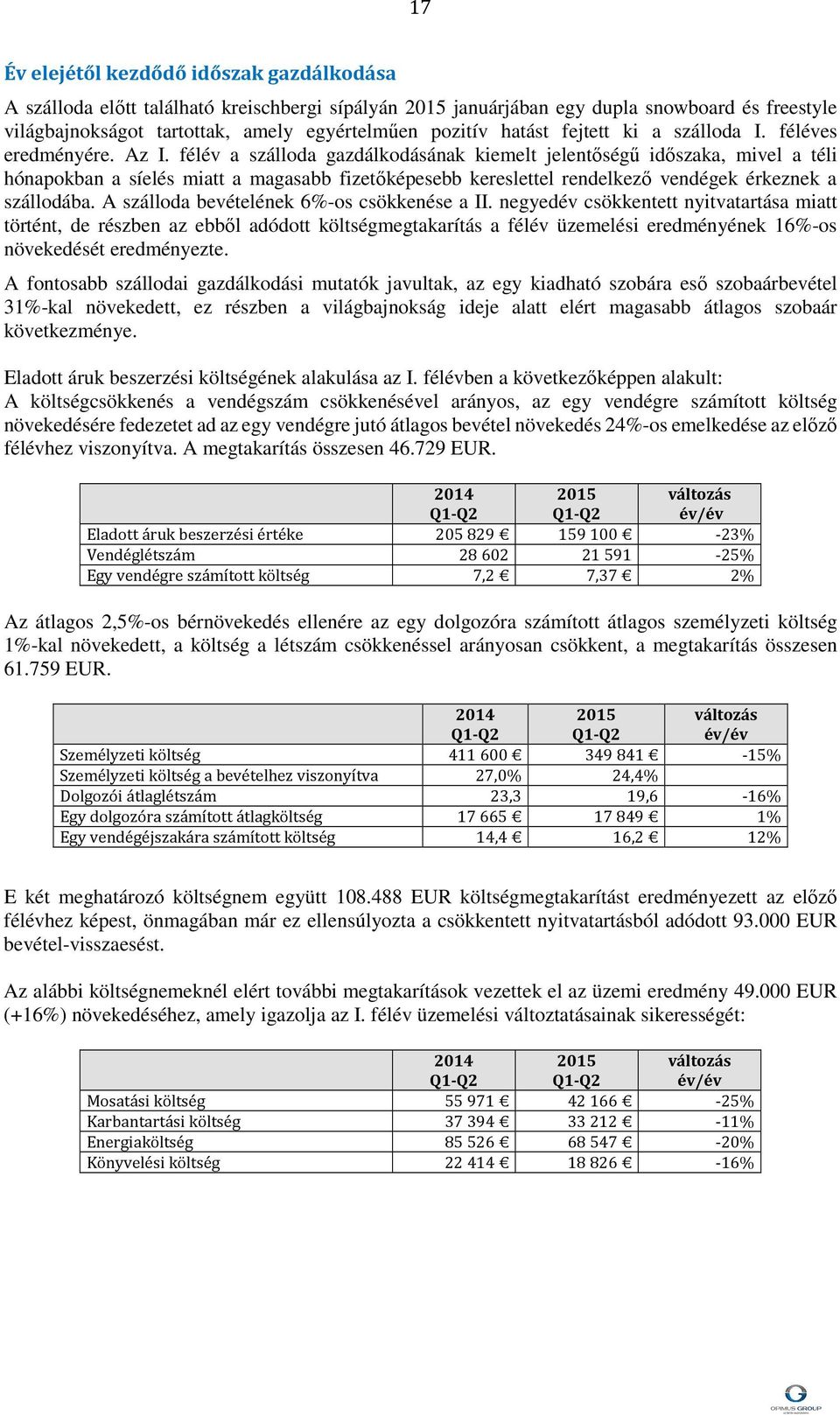 félév a szálloda gazdálkodásának kiemelt jelentőségű időszaka, mivel a téli hónapokban a síelés miatt a magasabb fizetőképesebb kereslettel rendelkező vendégek érkeznek a szállodába.