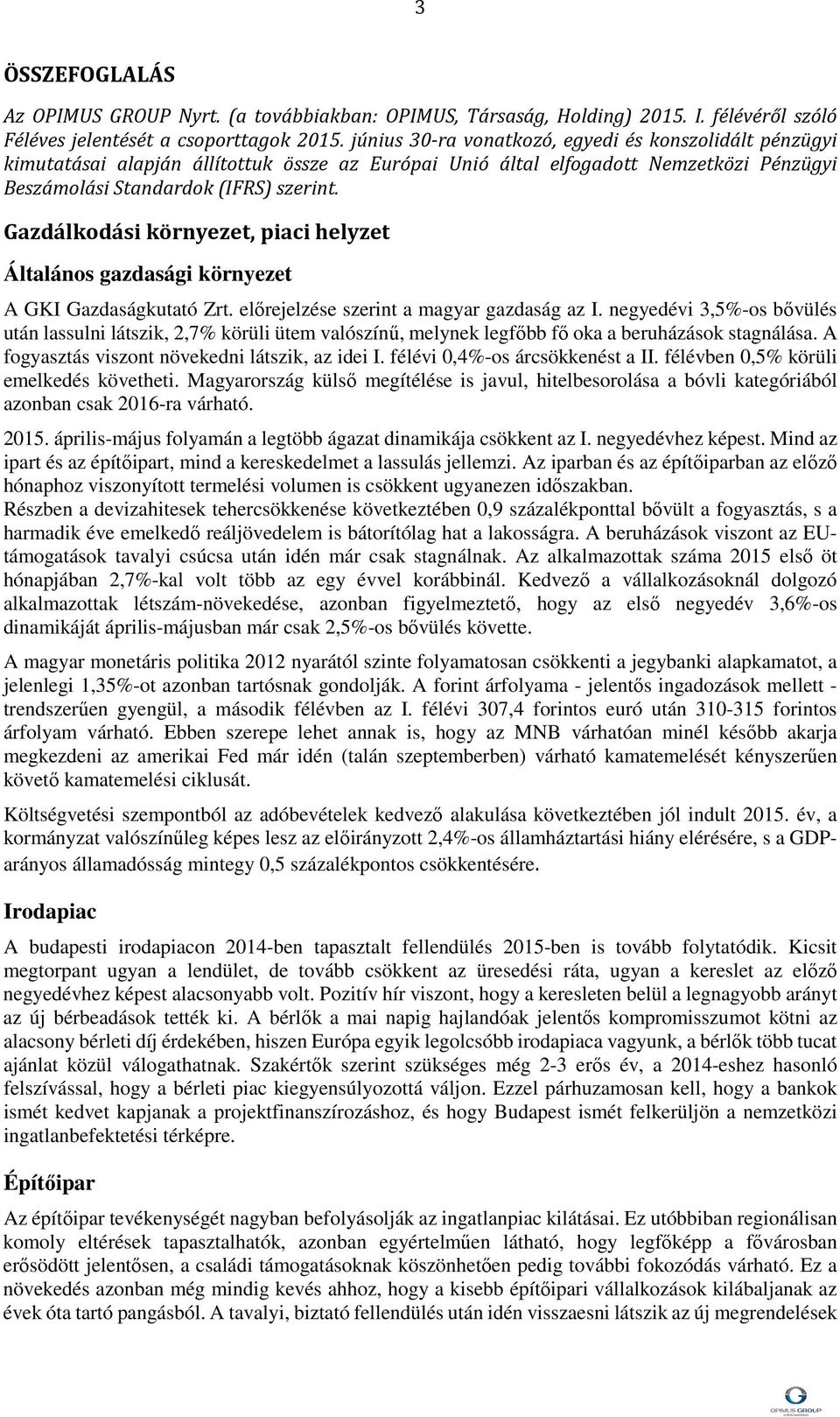 Gazdálkodási környezet, piaci helyzet Általános gazdasági környezet A GKI Gazdaságkutató Zrt. előrejelzése szerint a magyar gazdaság az I.