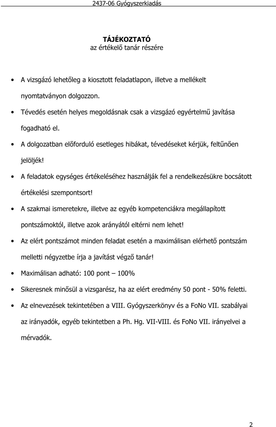 A feladatok egységes értékeléséhez használják fel a rendelkezésükre bocsátott értékelési szempontsort!