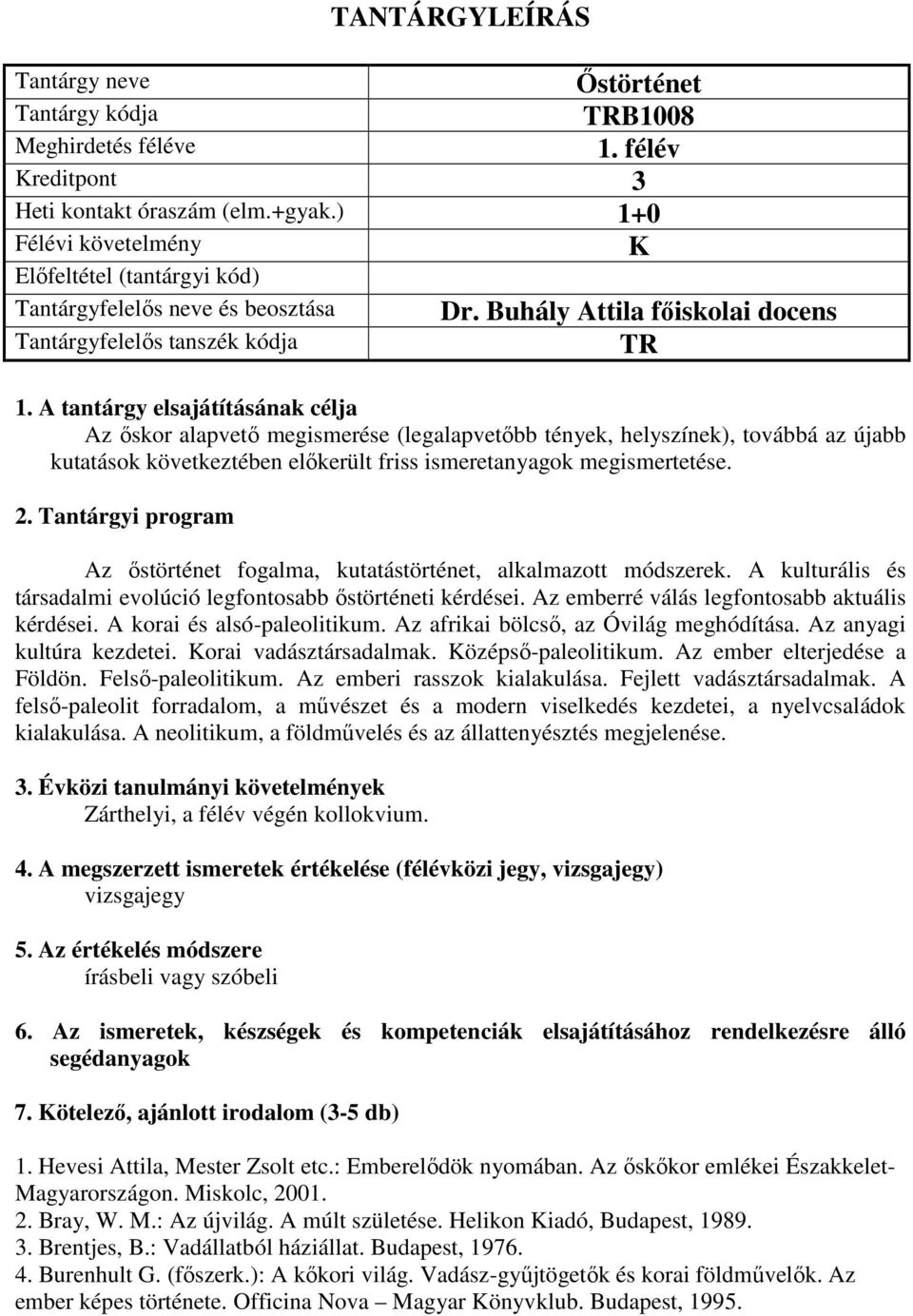 Az őstörténet fogalma, kutatástörténet, alkalmazott módszerek. A kulturális és társadalmi evolúció legfontosabb őstörténeti kérdései. Az emberré válás legfontosabb aktuális kérdései.