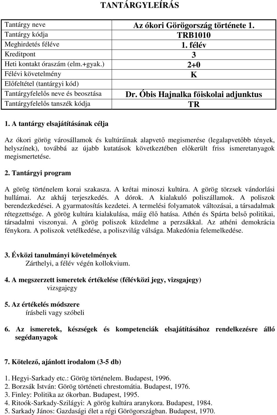 ismeretanyagok megismertetése. A görög történelem korai szakasza. A krétai minoszi kultúra. A görög törzsek vándorlási hullámai. Az akháj terjeszkedés. A dórok. A kialakuló poliszállamok.