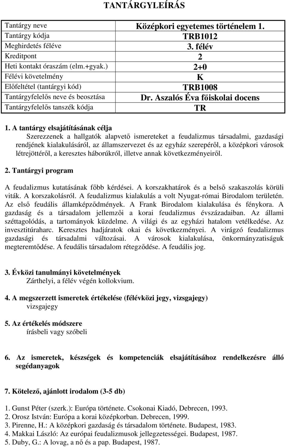 létrejöttéről, a keresztes háborúkról, illetve annak következményeiről. A feudalizmus kutatásának főbb kérdései. A korszakhatárok és a belső szakaszolás körüli viták. A korszakolásról.