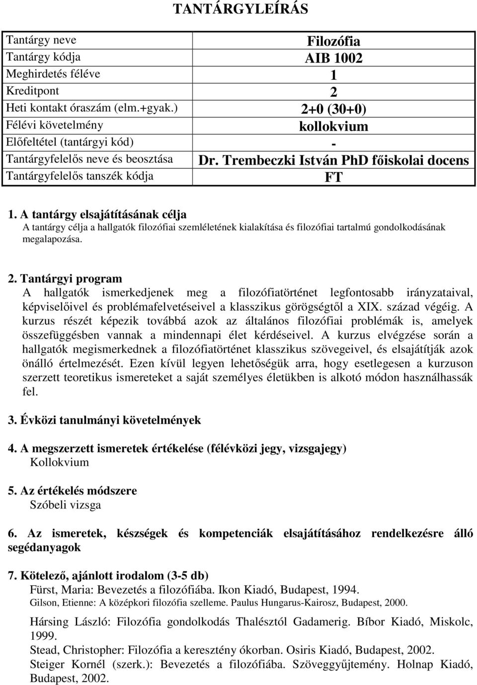 A hallgatók ismerkedjenek meg a filozófiatörténet legfontosabb irányzataival, képviselőivel és problémafelvetéseivel a klasszikus görögségtől a XIX. század végéig.