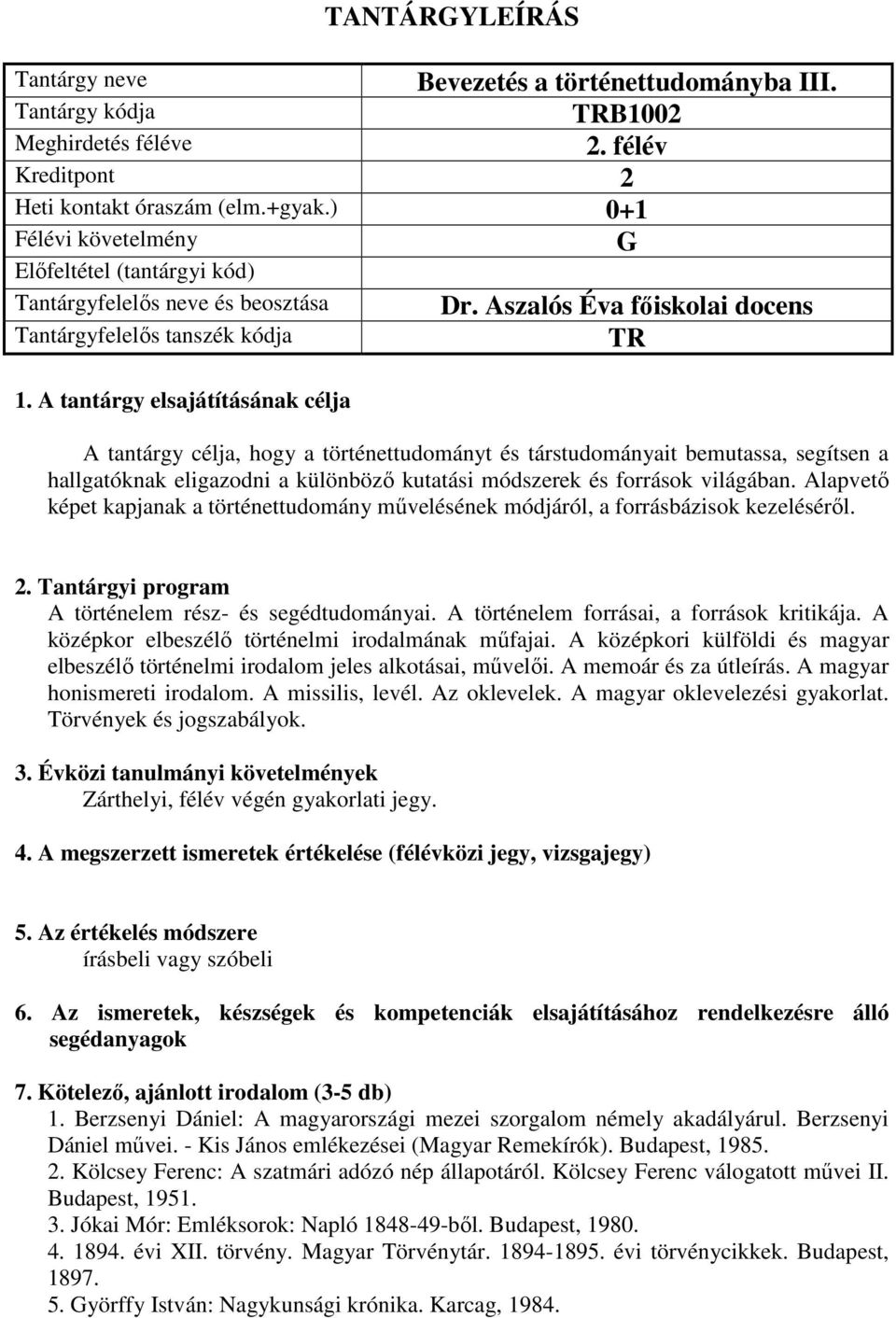 Alapvető képet kapjanak a történettudomány művelésének módjáról, a forrásbázisok kezeléséről. A történelem rész- és segédtudományai. A történelem forrásai, a források kritikája.