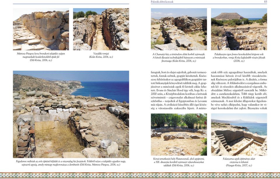 ) Palaikasztro igen fontos kereskedelmi központ volt a bronzkorban, romja Kréta legkeletibb részén fekszik (2006, sz.