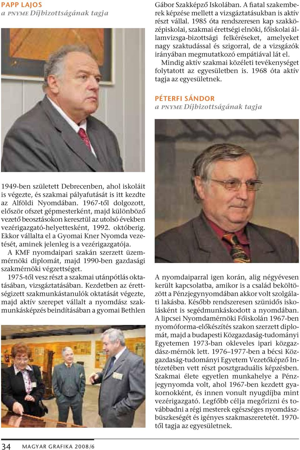 empátiával lát el. Mindig aktív szakmai közéleti tevékenységet folytatott az egyesületben is. 1968 óta aktív tagja az egyesületnek.