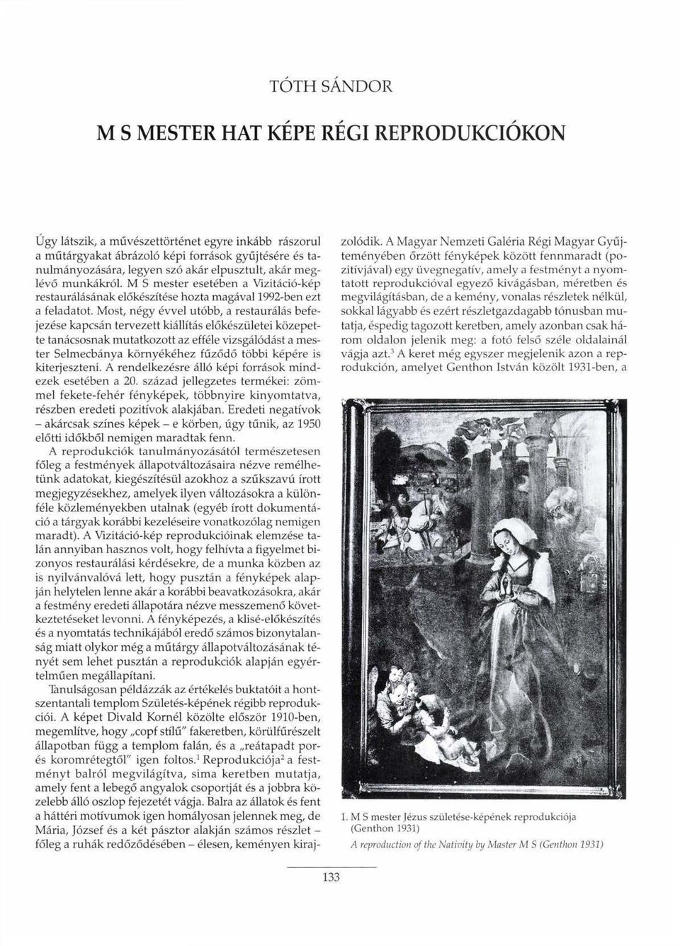 Most, négy évvel utóbb, a restaurálás befejezése kapcsán tervezett kiállítás előkészületei közepette tanácsosnak mutatkozott az efféle vizsgálódást a mester Selmecbánya környékéhez fűződő többi