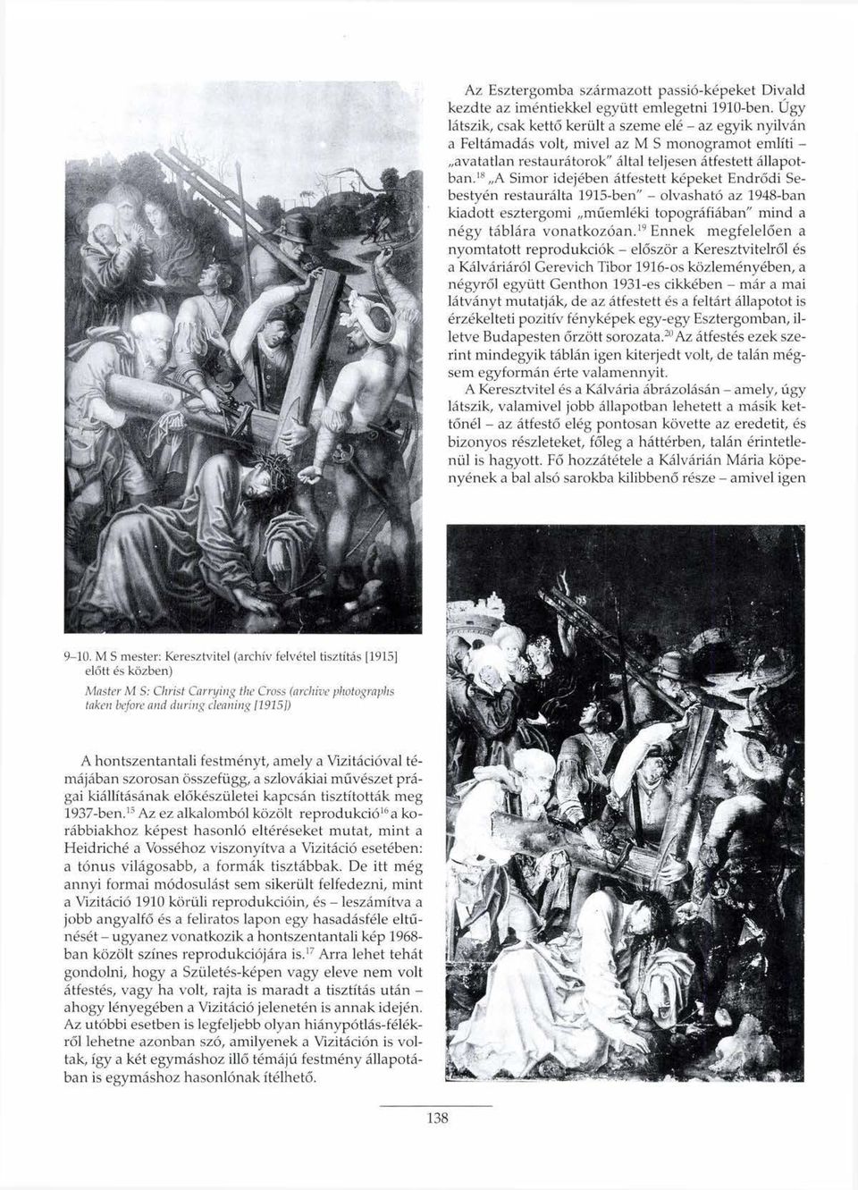 18 A Simor idejében átfestett képeket Endrődi Sebestyén restaurálta 1915-ben" - olvasható az 1948-ban kiadott esztergomi műemléki topográfiában" mind a négy táblára vonatkozóan.