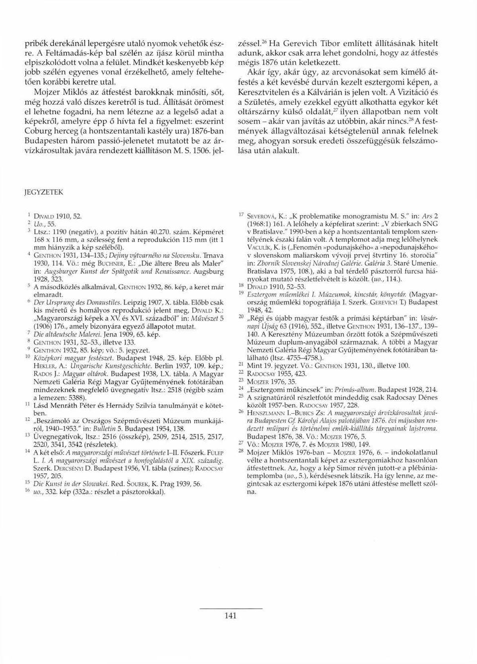 Állítását örömest el lehetne fogadni, ha nem létezne az a legelső adat a képekről, amelyre épp ő hívta fel a figyelmet: eszerint Coburg herceg (a hontszentantali kastély ura) 1876-ban Budapesten