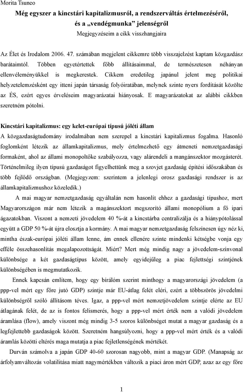 Cikkem eredetileg japánul jelent meg politikai helyzetelemzésként egy itteni japán társaság folyóiratában, melynek szinte nyers fordítását közölte az ÉS, ezért egyes érveléseim magyarázatai hiányosak.