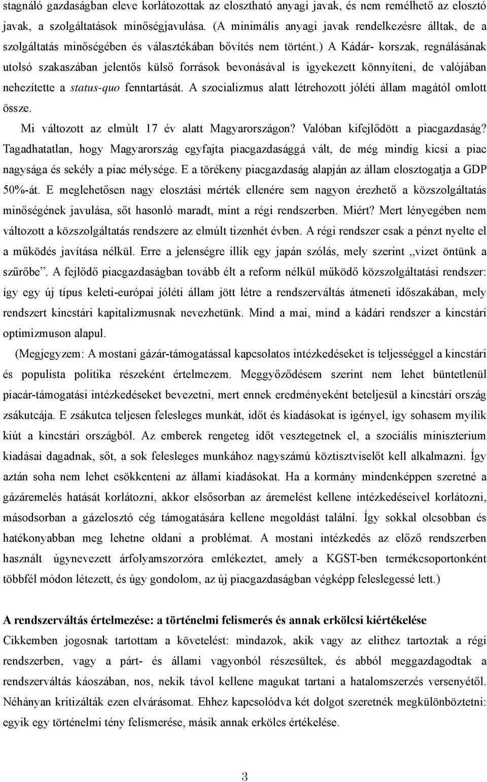 ) A Kádár- korszak, regnálásának utolsó szakaszában jelentős külső források bevonásával is igyekezett könnyíteni, de valójában nehezítette a status-quo fenntartását.