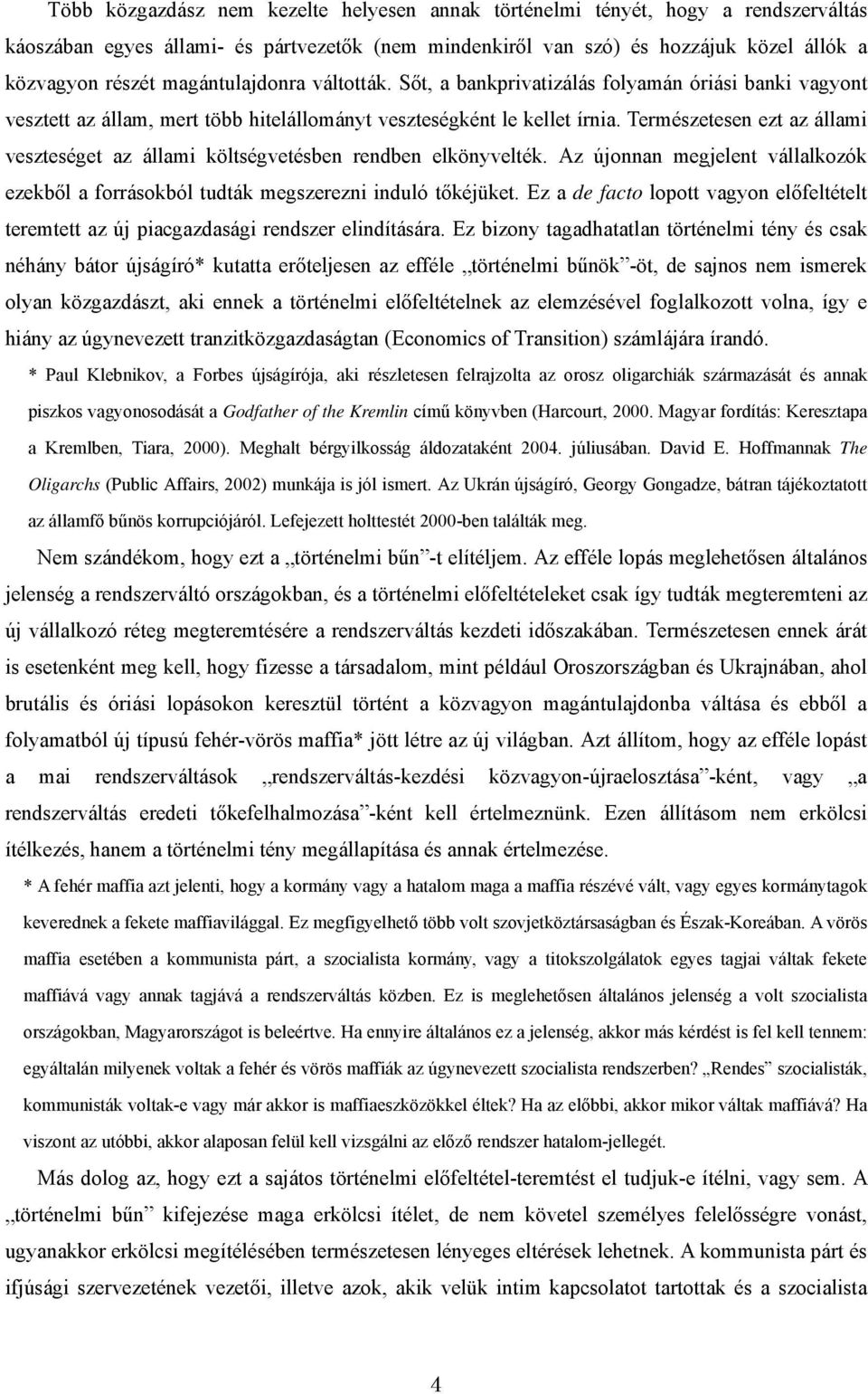 Természetesen ezt az állami veszteséget az állami költségvetésben rendben elkönyvelték. Az újonnan megjelent vállalkozók ezekből a forrásokból tudták megszerezni induló tőkéjüket.