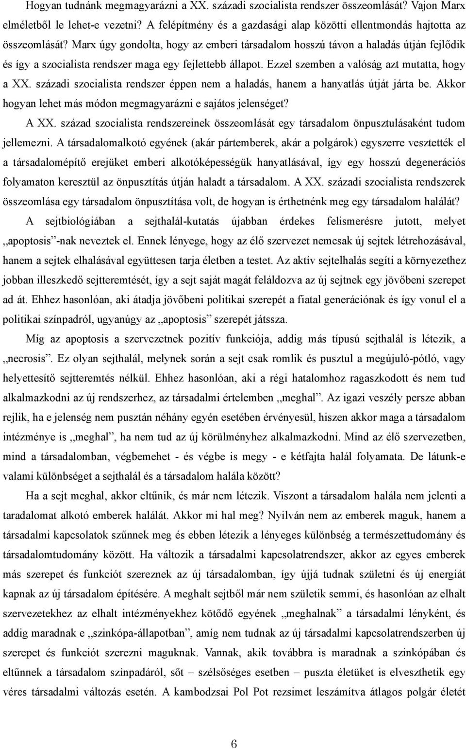 századi szocialista rendszer éppen nem a haladás, hanem a hanyatlás útját járta be. Akkor hogyan lehet más módon megmagyarázni e sajátos jelenséget? A XX.